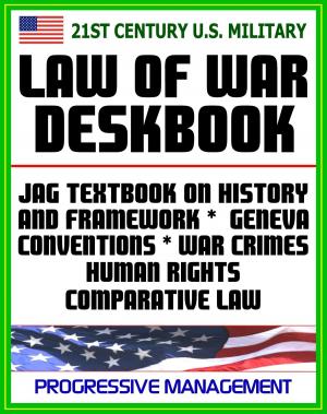 Cover of the book 21st Century U.S. Military Law of War Deskbook: JAG Textbook on History and Framework of Law of War, Legal Bases for Use of Force, Geneva Conventions, War Crimes, Human Rights, Comparative Law by Progressive Management