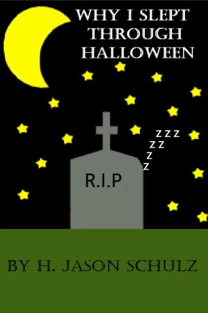 Cover of the book Why I Slept Through Halloween by H Jason Schulz