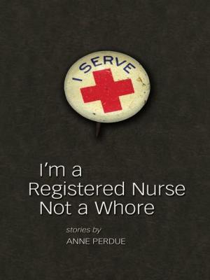 Cover of the book I'm a Registered Nurse Not a Whore by Sandy Aitken