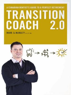 Cover of the book The Transition Coach 2.0: A Canadian Dentist's Guide to a Perfect Retirement by Stan Rogal