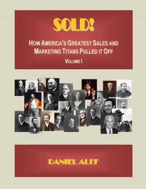 Cover of the book Sold! How America's Greatest Sales And Marketing Titans Pulled It Off. by Daniel Alef