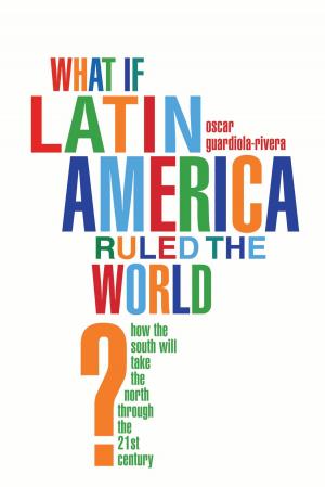 Cover of the book What if Latin America Ruled the World? by Daniel Moulin, Professor Richard Bailey