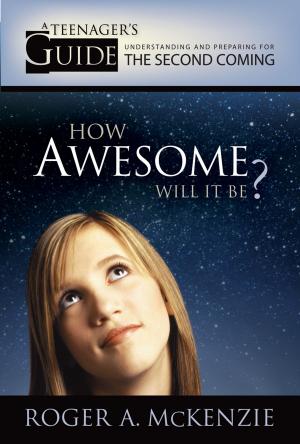 Cover of the book How Awesome Will It Be?: A Teenager's Guide to Understanding and Preparing for the Second Coming by Robert Eaton