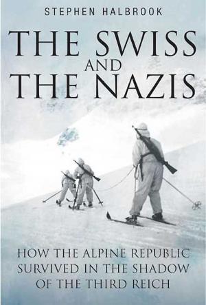 Cover of the book Swiss And The Nazis How The Alpine Republic Survived In The Shadow Of The Third Reich by Martin King, David Hilborn, Jason Nulton