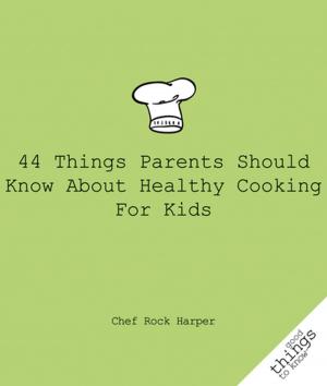 Cover of the book 44 Things Parents Should Know About Healthy Cooking for Kids by Hal Hellman