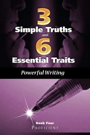 Cover of the book Three Simple Truths And Six Essential Traits For Powerful Writing: Book Four - Proficient by Elizabeth Osborne