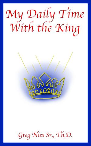 Cover of the book My Daily Time With The King by Bishop Greg Nies Sr., Th.D.