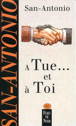 Cover of the book A tue ... et à toi by SAN-ANTONIO