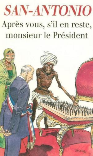 Cover of the book Après vous, s'il en reste, monsieur le Président by SAN-ANTONIO