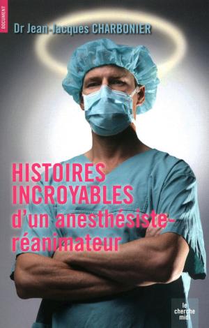 Cover of the book Histoires incroyables d'un anesthésiste-réanimateur by Charlotte VALANDREY