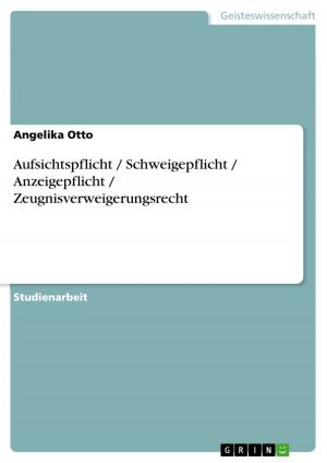 Cover of the book Aufsichtspflicht / Schweigepflicht / Anzeigepflicht / Zeugnisverweigerungsrecht by Katharina Bergmaier
