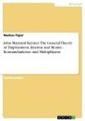 Cover of the book John Maynard Keynes: The General Theory of Employment, Interest and Money - Konsumfunktion und Multiplikator by Michaela Bongartz