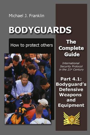 Book cover of Bodyguards: How to Protect Others – Part 4.1 Bodyguard’s Defensive Weapons and Equipment