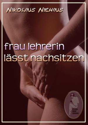 Cover of the book Frau Lehrerin lässt nachsitzen by Sascha A. Hohenberg