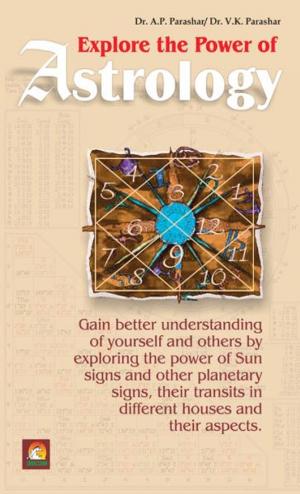 Cover of the book Explore the Power of Astrology - Gain better understanding of yourself and others by exploring the power of Sun signs and other planetary signs, their transits in different houses and their aspects by DR.RAZA H.TEHSIN, AREFA TEHSIN