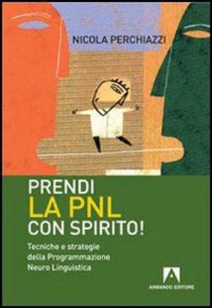 Cover of the book Prendi la PNL con spirito! Tecniche e strategie della programmazione neuro linguistica by Nathan L. Oaklander