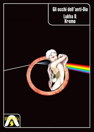 Cover of the book Gli occhi dell'anti-Dio by Lukha B. Kremo