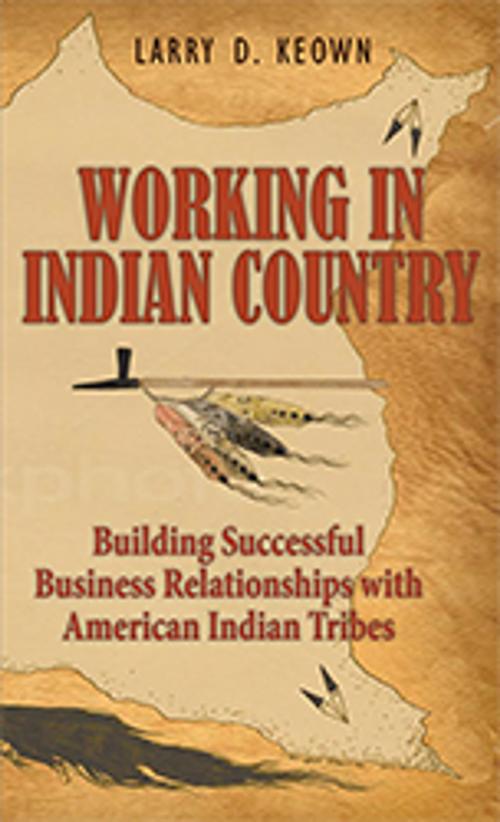 Cover of the book Working in Indian Country: Building Successful Business Relationships with American Indian Tribes by Larry D. Keown, Hugo House Publishers, Ltd.