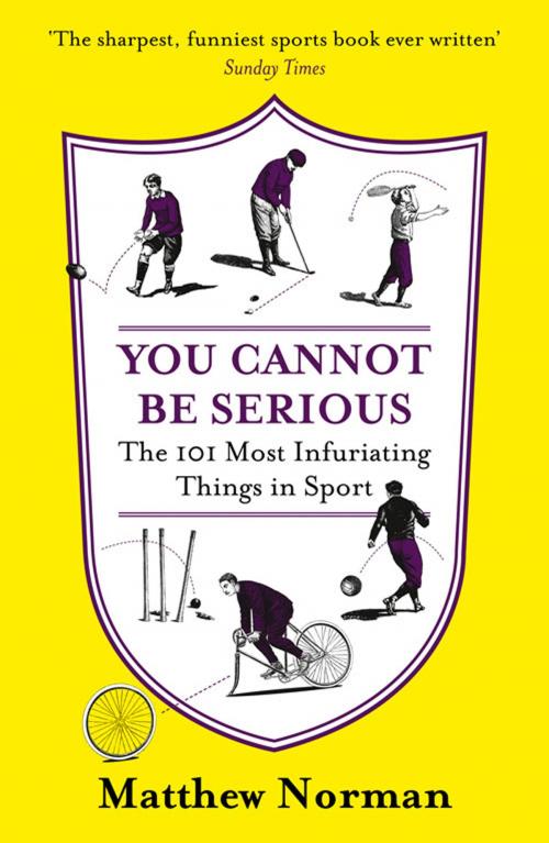 Cover of the book You Cannot Be Serious!: The 101 Most Frustrating Things in Sport by Matthew Norman, HarperCollins Publishers