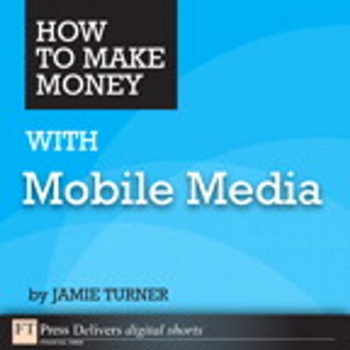 Cover of the book How to Make Money with Mobile Media by Jamie Turner, Pearson Education