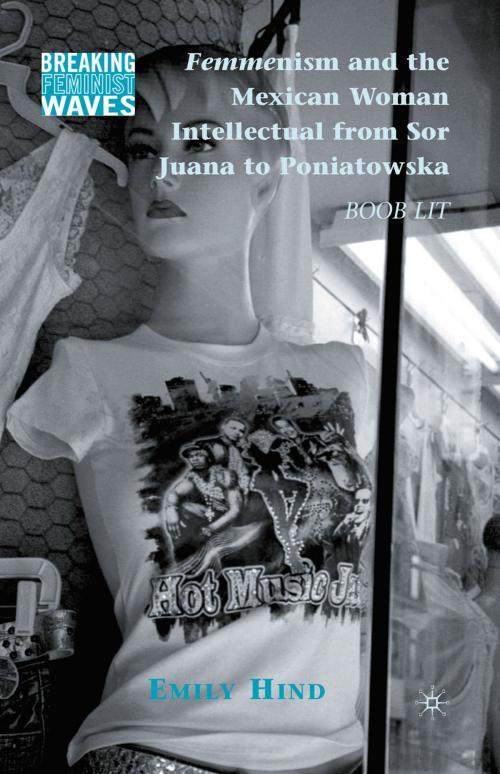 Cover of the book Femmenism and the Mexican Woman Intellectual from Sor Juana to Poniatowska by Emily Hind, Palgrave Macmillan US