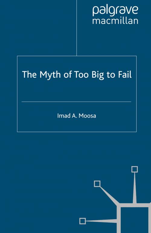Cover of the book The Myth of Too Big To Fail by I. Moosa, Palgrave Macmillan UK