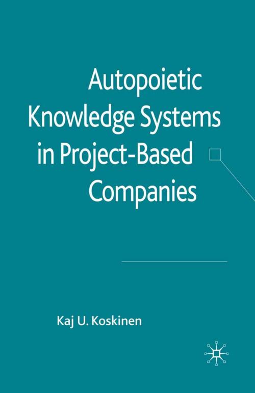 Cover of the book Autopoietic Knowledge Systems in Project-Based Companies by K. Koskinen, Palgrave Macmillan UK