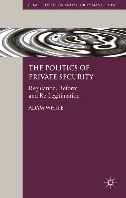Cover of the book The Politics of Private Security by A. White, Palgrave Macmillan UK