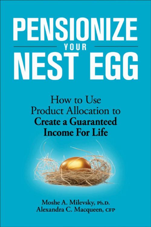 Cover of the book Pensionize Your Nest Egg by Moshe A. Milevsky, Alexandra C. Macqueen, Wiley