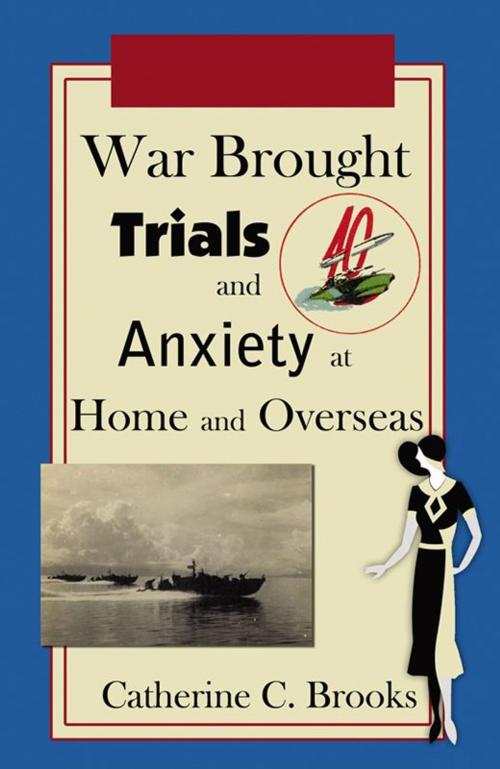 Cover of the book War Brought Trials And Anxiety At Home And Overseas by Catherine C. Brooks, Infinity Publishing
