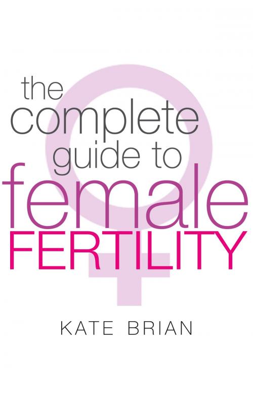 Cover of the book The Complete Guide To Female Fertility by Kate Brian, Little, Brown Book Group
