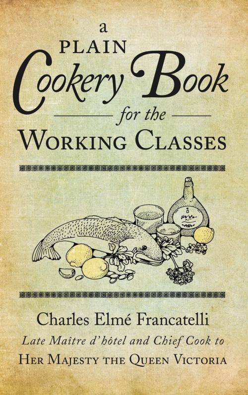 Cover of the book Plain Cookery Book for the Working Classes by Charles Elmé Francatelli, The History Press
