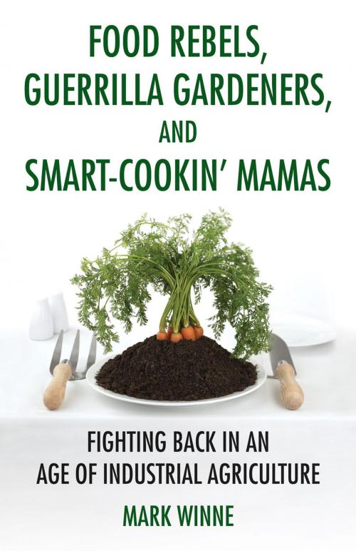 Cover of the book Food Rebels, Guerrilla Gardeners, and Smart-Cookin' Mamas by Mark Winne, Beacon Press