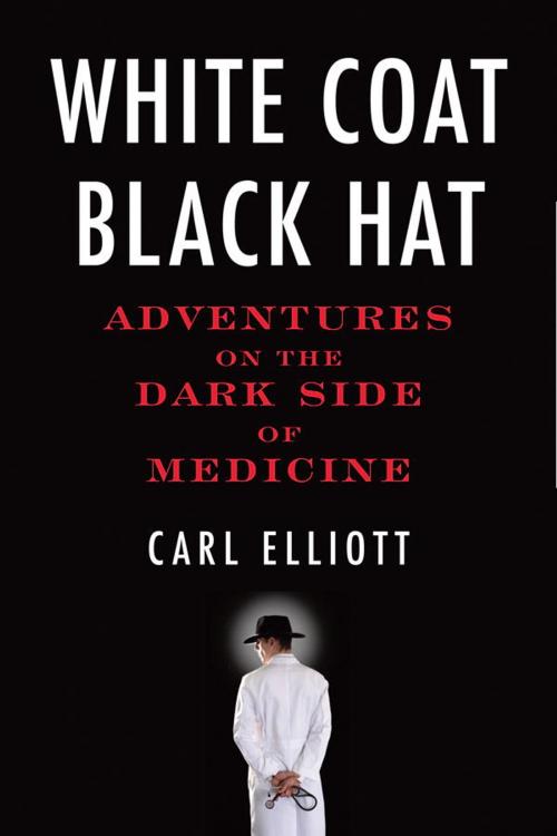 Cover of the book White Coat, Black Hat by Carl Elliott, Beacon Press