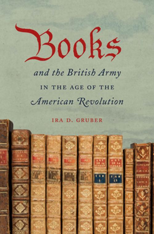Cover of the book Books and the British Army in the Age of the American Revolution by Ira D. Gruber, The University of North Carolina Press