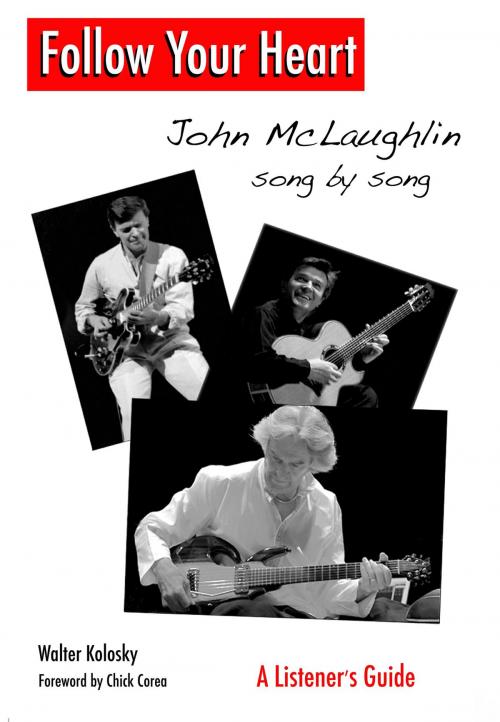 Cover of the book Follow Your Heart: John McLaughlin Song By Song - A Listener's Guide by Walter Kolosky, Walter Kolosky