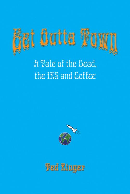 Cover of the book Get Outta Town: A Tale of the Dead, the IRS and Coffee by Ted Ringer, Ted Ringer