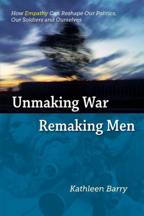 Cover of the book Unmaking War, Remaking Men by Kathleen Barry, Phoenix Rising Press of Santa Rosa