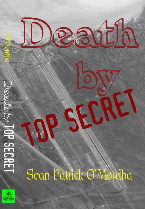 Cover of the book Death by TOP SECRET by Sean Patrick O'Mordha, Sean Patrick O'Mordha