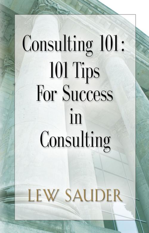 Cover of the book Consulting 101: 101 Tips For Success in Consulting by Lew Sauder, Lew Sauder