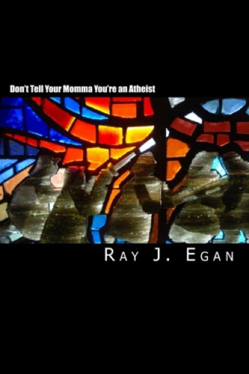 Cover of the book Don't Tell Your Momma You're an Atheist by Raymond J. Egan, Raymond J. Egan