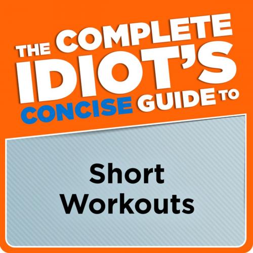 Cover of the book The Complete Idiot's Concise Guide to Short Workouts by Jonathan Cane, DK Publishing