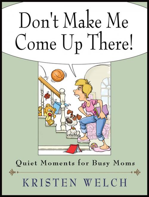 Cover of the book Don't Make Me Come Up There! by Kristen Welch, Abingdon Press