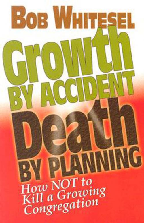 Cover of the book Growth by Accident, Death by Planning by Bob Whitesel, Abingdon Press