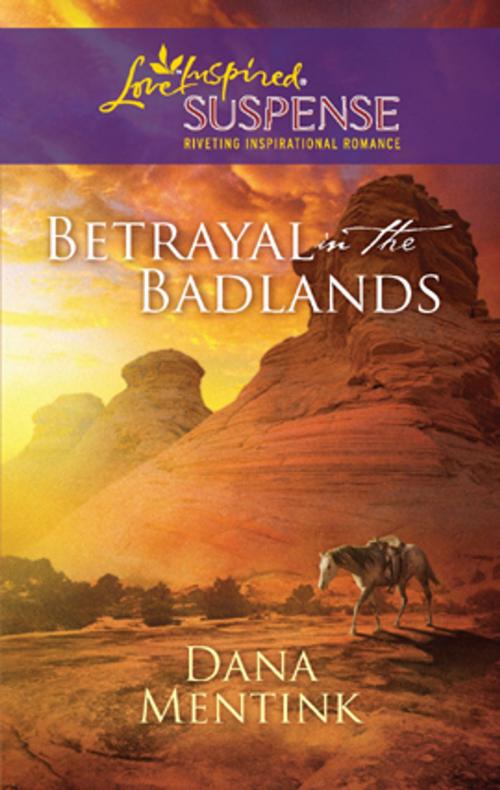 Cover of the book Betrayal in the Badlands by Dana Mentink, Steeple Hill