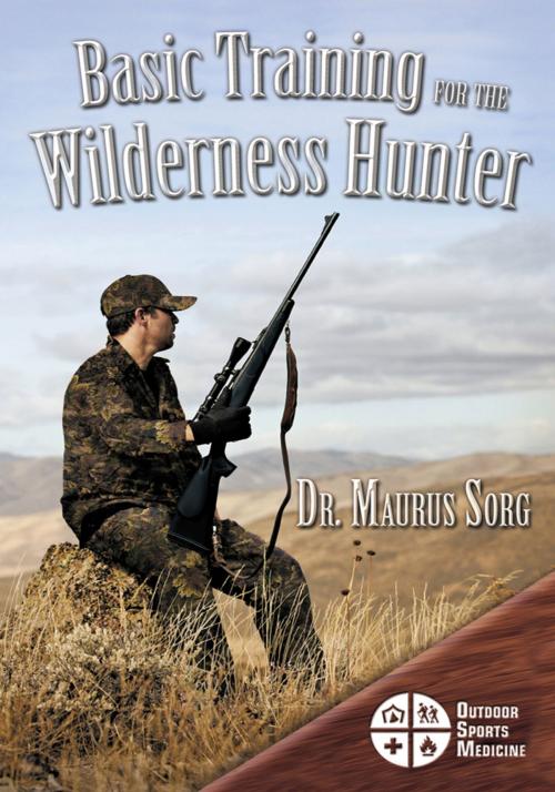 Cover of the book Basic Training for the Wilderness Hunter by Dr. Maurus Sorg, Trafford Publishing