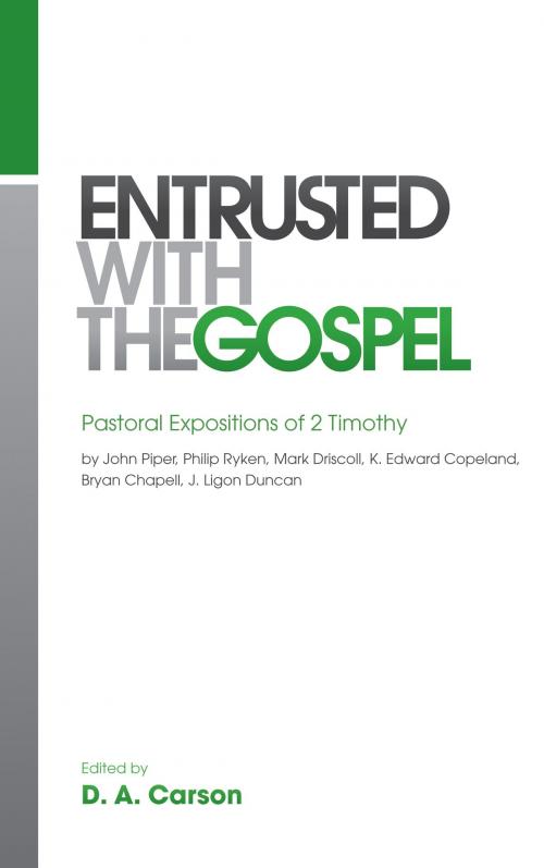 Cover of the book Entrusted with the Gospel: Pastoral Expositions of 2 Timothy by John Piper, Philip Ryken, Mark Driscoll, K. Edward Copeland, Bryan Chapell, J. Ligon Duncan by D. A. Carson, John Piper, Mark Driscoll, Philip Graham Ryken, Bryan Chapell, J. Ligon Duncan, K. Edward Copeland, Crossway