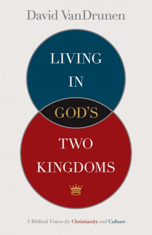 Cover of the book Living in God's Two Kingdoms by David VanDrunen, Crossway