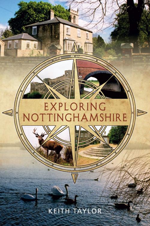 Cover of the book Exploring Nottinghamshire by Keith Taylor, Amberley Publishing