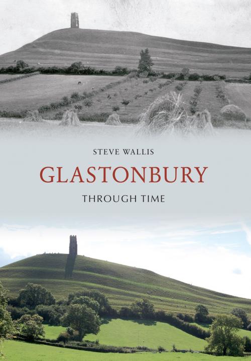 Cover of the book Glastonbury Through Time by Steve Wallis, Amberley Publishing